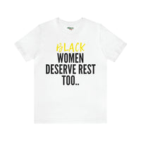 Black Women Deserve Rest Too- PREMIUM TEE