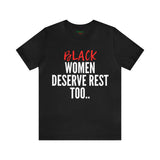 Black Women Deserve Rest Too- PREMIUM TEE